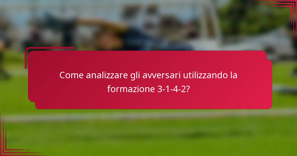 Come analizzare gli avversari utilizzando la formazione 3-1-4-2?