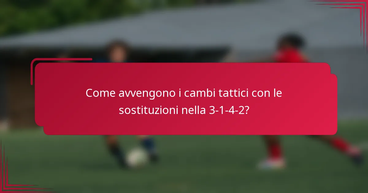 Come avvengono i cambi tattici con le sostituzioni nella 3-1-4-2?