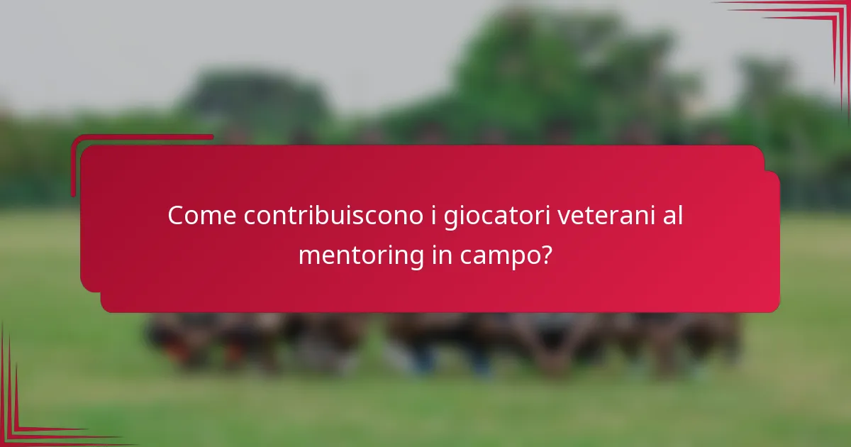Come contribuiscono i giocatori veterani al mentoring in campo?
