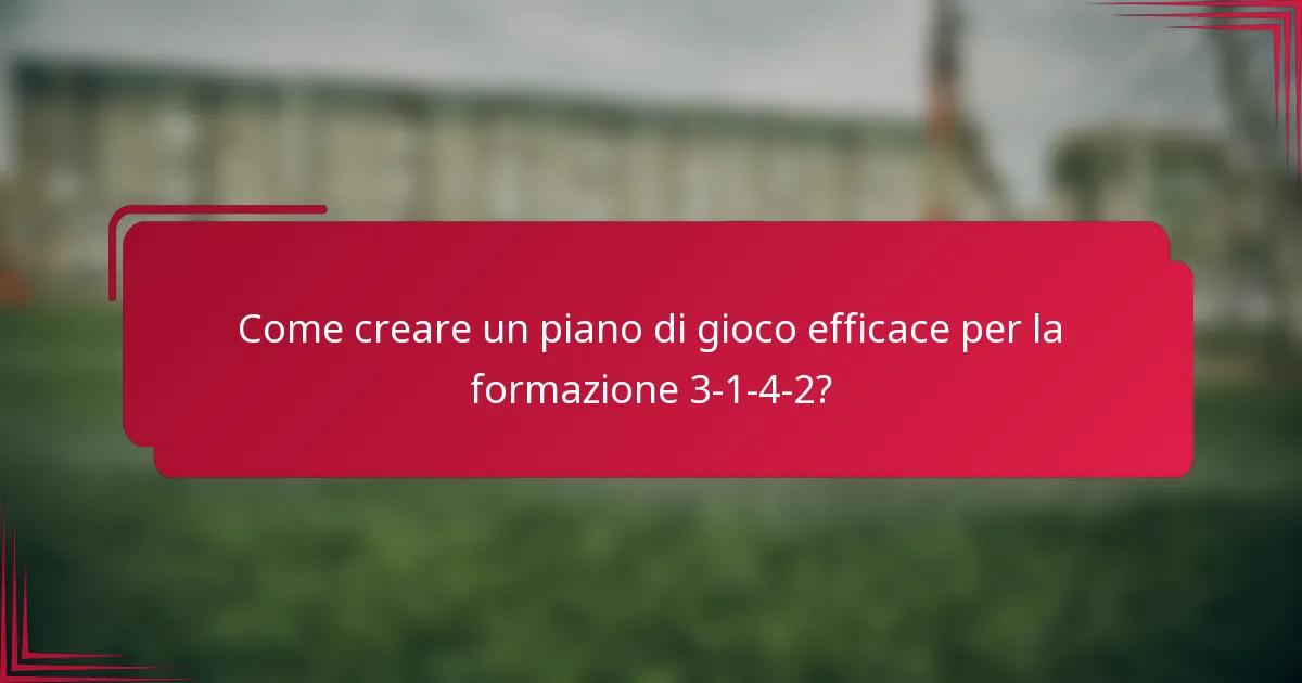 Come creare un piano di gioco efficace per la formazione 3-1-4-2?