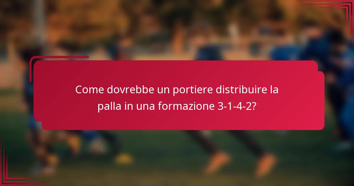 Come dovrebbe un portiere distribuire la palla in una formazione 3-1-4-2?