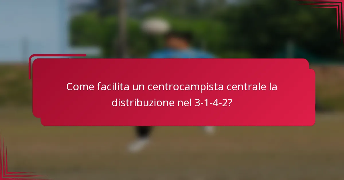 Come facilita un centrocampista centrale la distribuzione nel 3-1-4-2?
