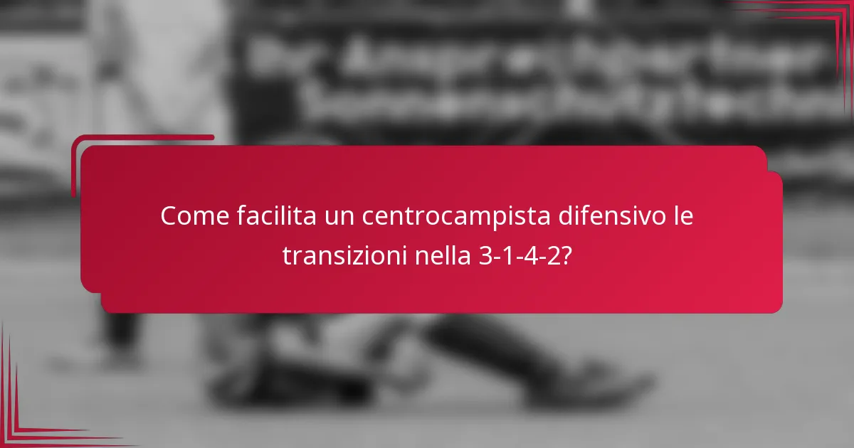 Come facilita un centrocampista difensivo le transizioni nella 3-1-4-2?