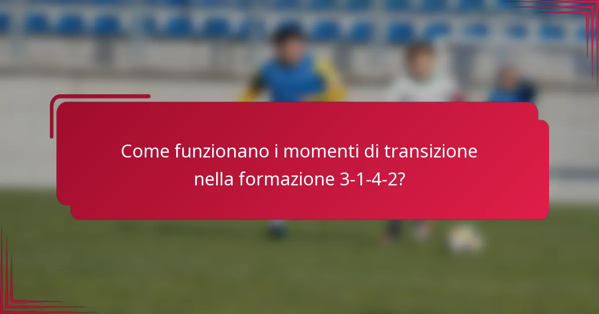 Come funzionano i momenti di transizione nella formazione 3-1-4-2?