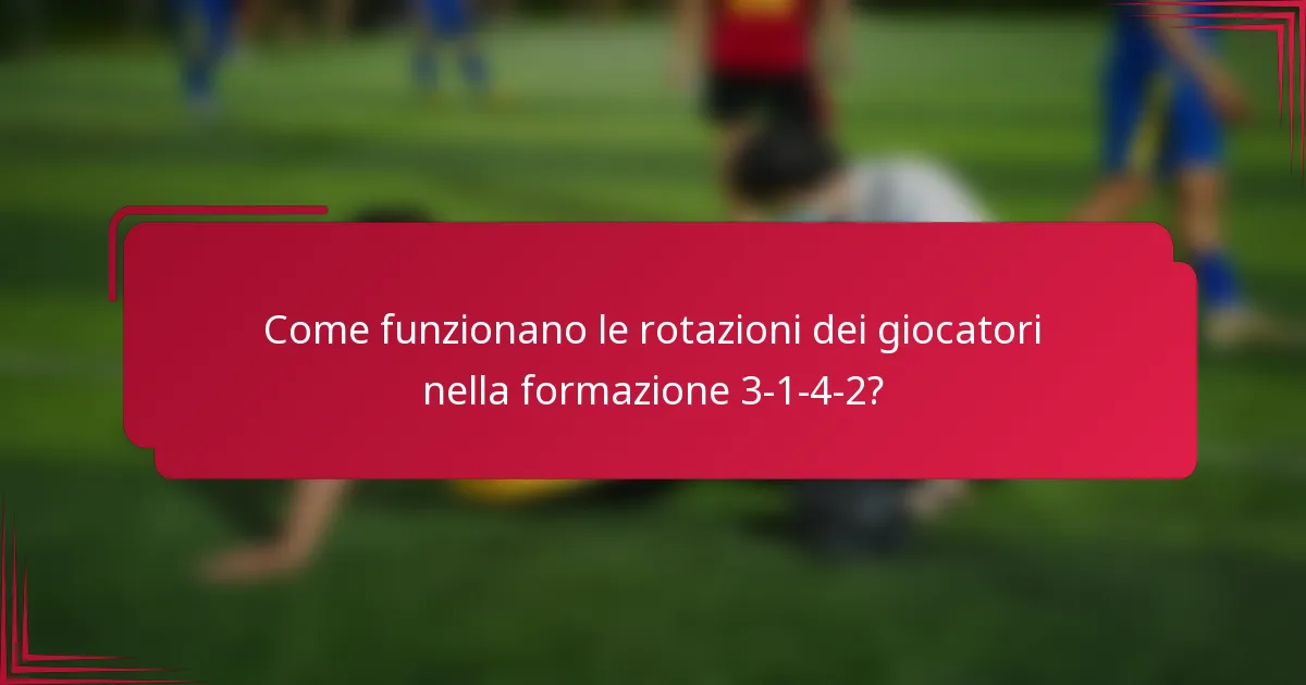 Come funzionano le rotazioni dei giocatori nella formazione 3-1-4-2?