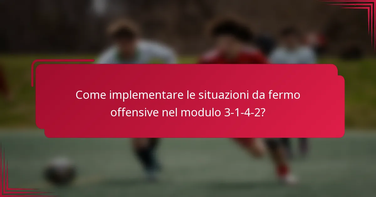 Come implementare le situazioni da fermo offensive nel modulo 3-1-4-2?