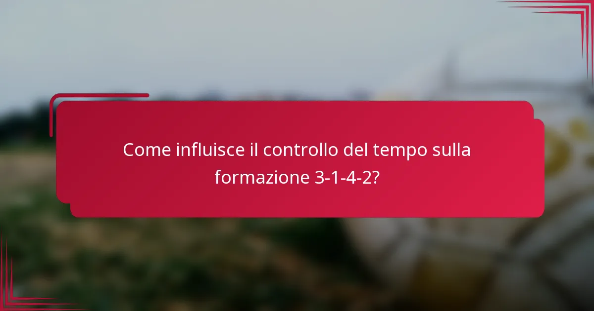 Come influisce il controllo del tempo sulla formazione 3-1-4-2?