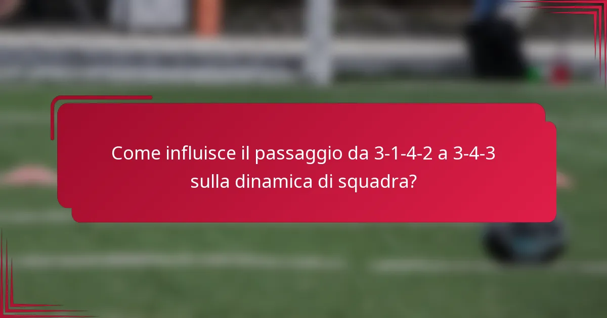 Come influisce il passaggio da 3-1-4-2 a 3-4-3 sulla dinamica di squadra?