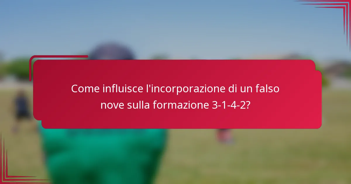 Come influisce l'incorporazione di un falso nove sulla formazione 3-1-4-2?