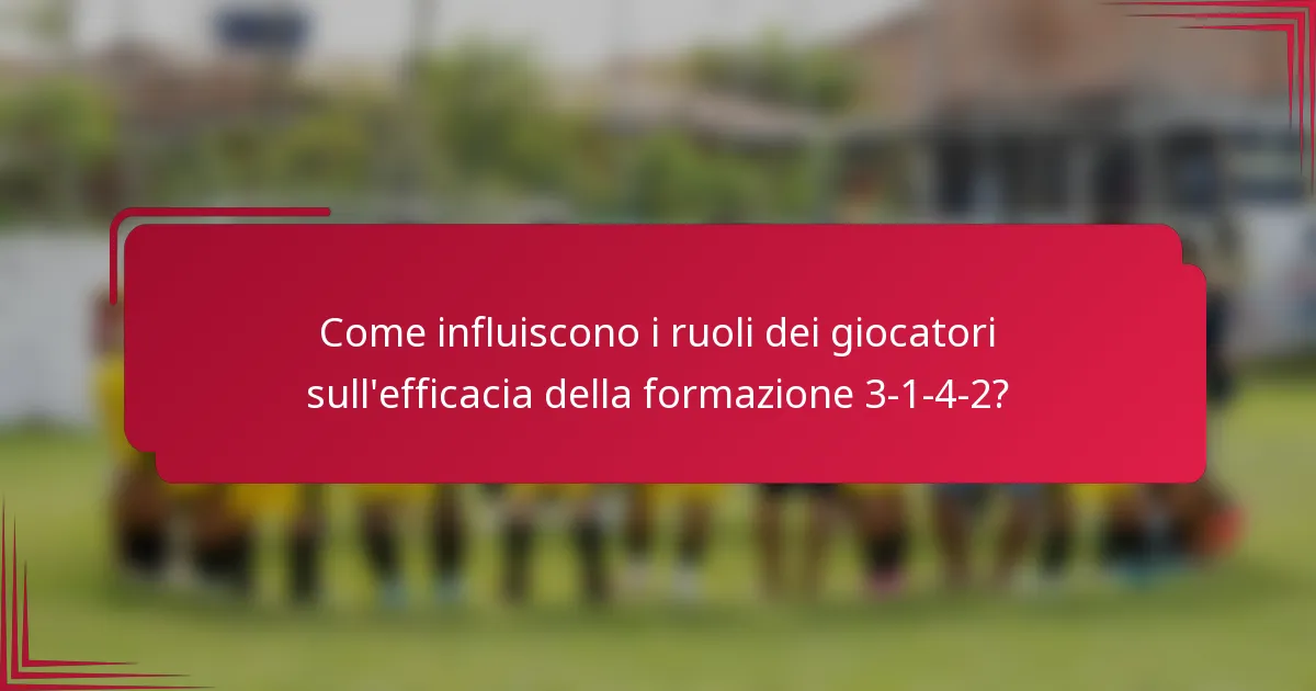 Come influiscono i ruoli dei giocatori sull'efficacia della formazione 3-1-4-2?
