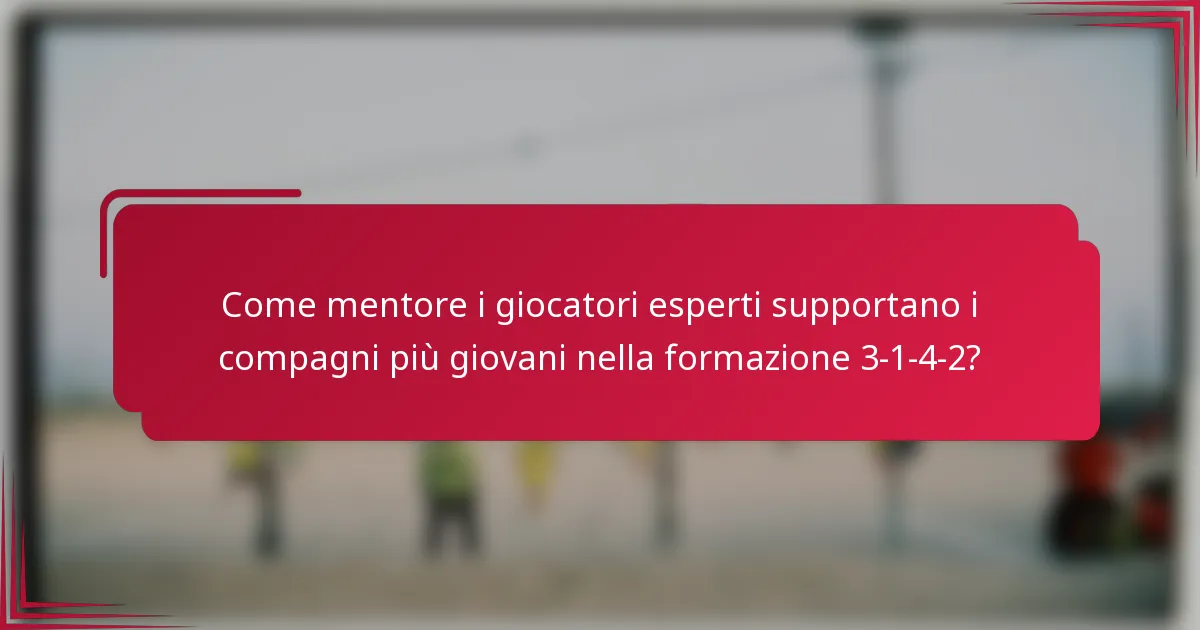 Come mentore i giocatori esperti supportano i compagni più giovani nella formazione 3-1-4-2?