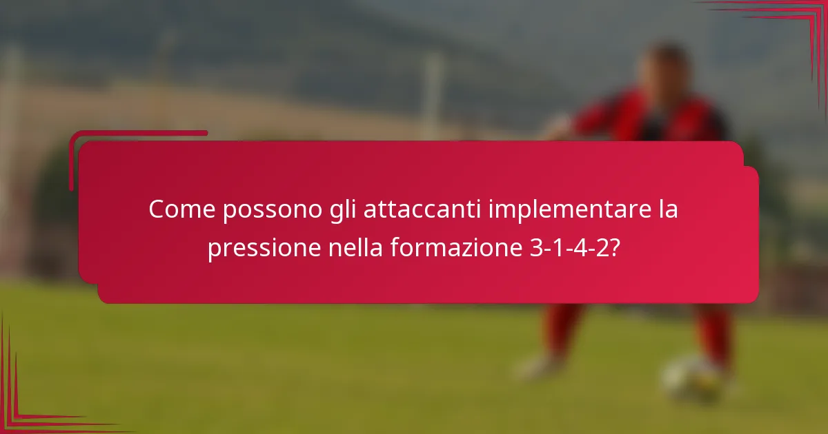Come possono gli attaccanti implementare la pressione nella formazione 3-1-4-2?