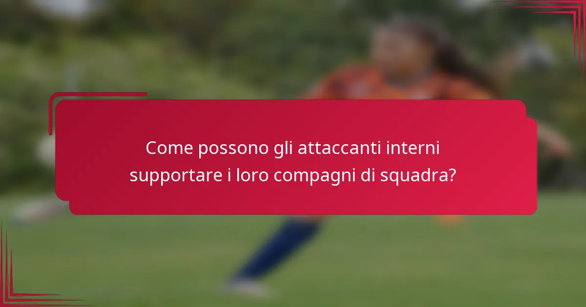 Come possono gli attaccanti interni supportare i loro compagni di squadra?