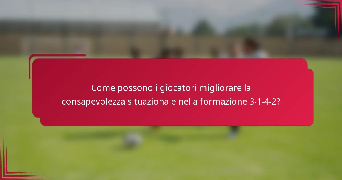 Come possono i giocatori migliorare la consapevolezza situazionale nella formazione 3-1-4-2?