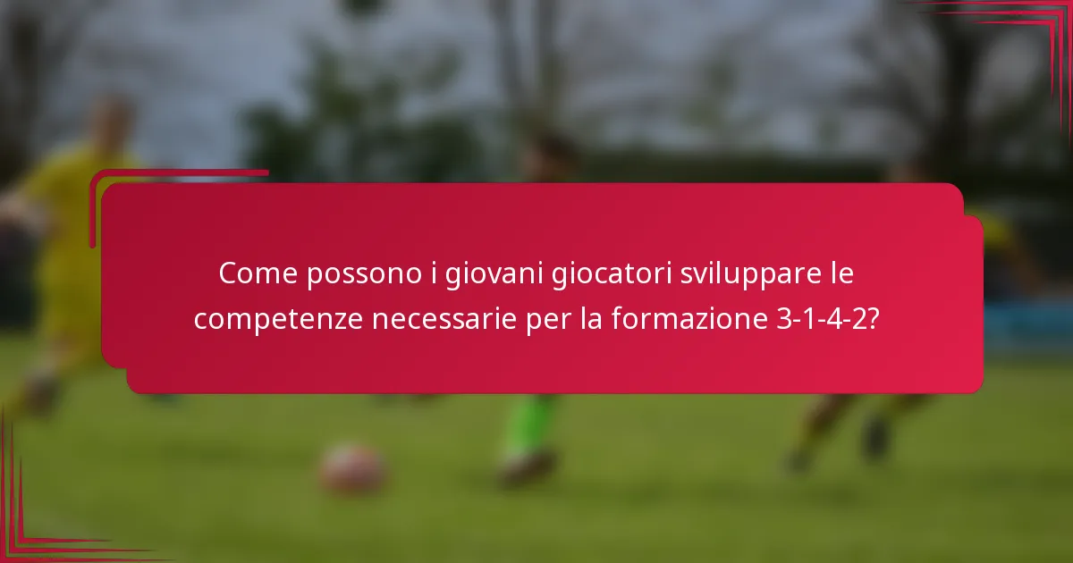 Come possono i giovani giocatori sviluppare le competenze necessarie per la formazione 3-1-4-2?