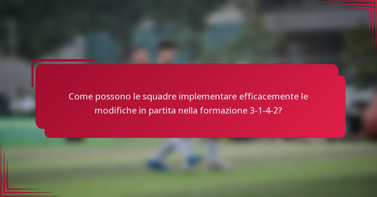 Come possono le squadre implementare efficacemente le modifiche in partita nella formazione 3-1-4-2?