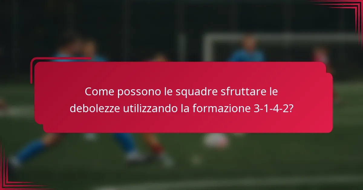 Come possono le squadre sfruttare le debolezze utilizzando la formazione 3-1-4-2?