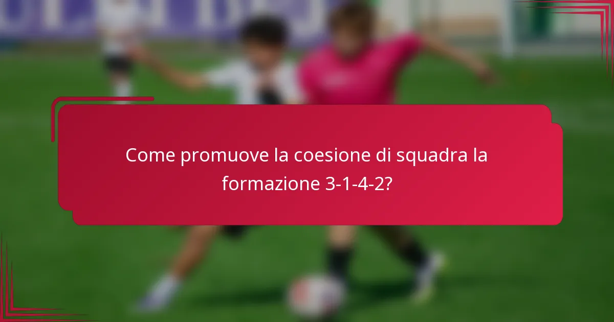 Come promuove la coesione di squadra la formazione 3-1-4-2?