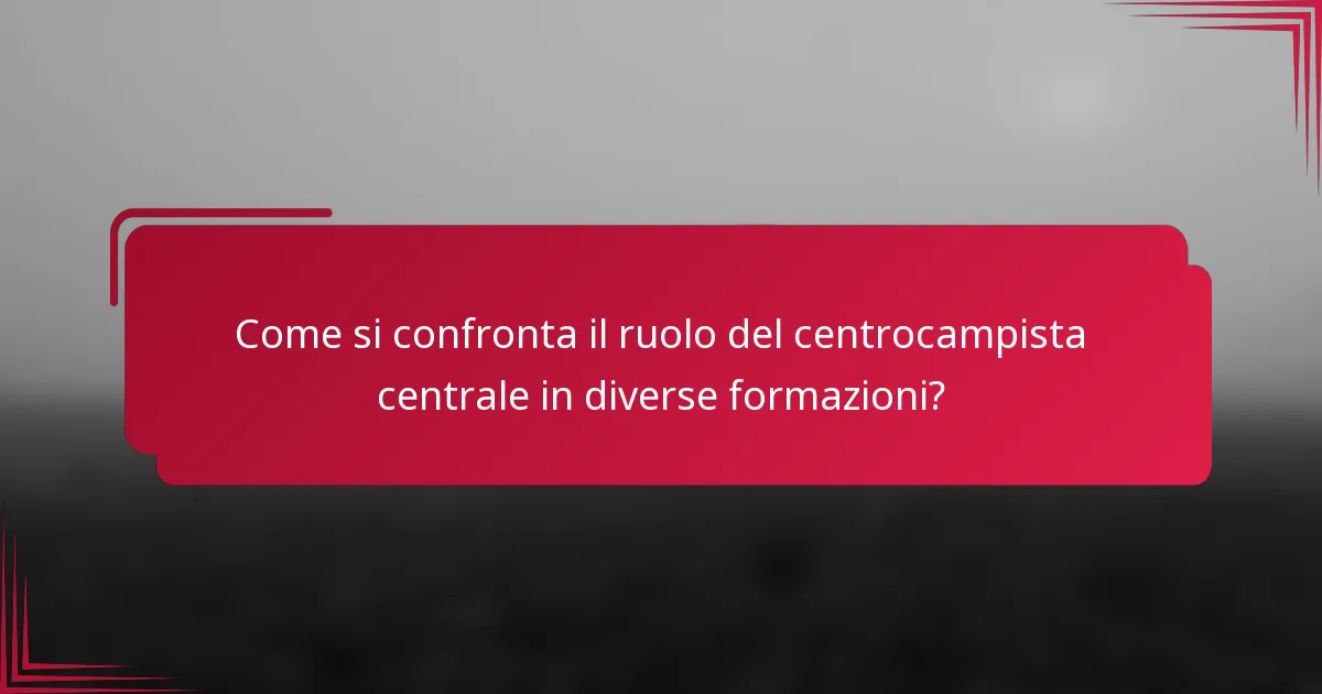 Come si confronta il ruolo del centrocampista centrale in diverse formazioni?