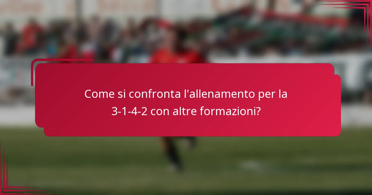 Come si confronta l'allenamento per la 3-1-4-2 con altre formazioni?