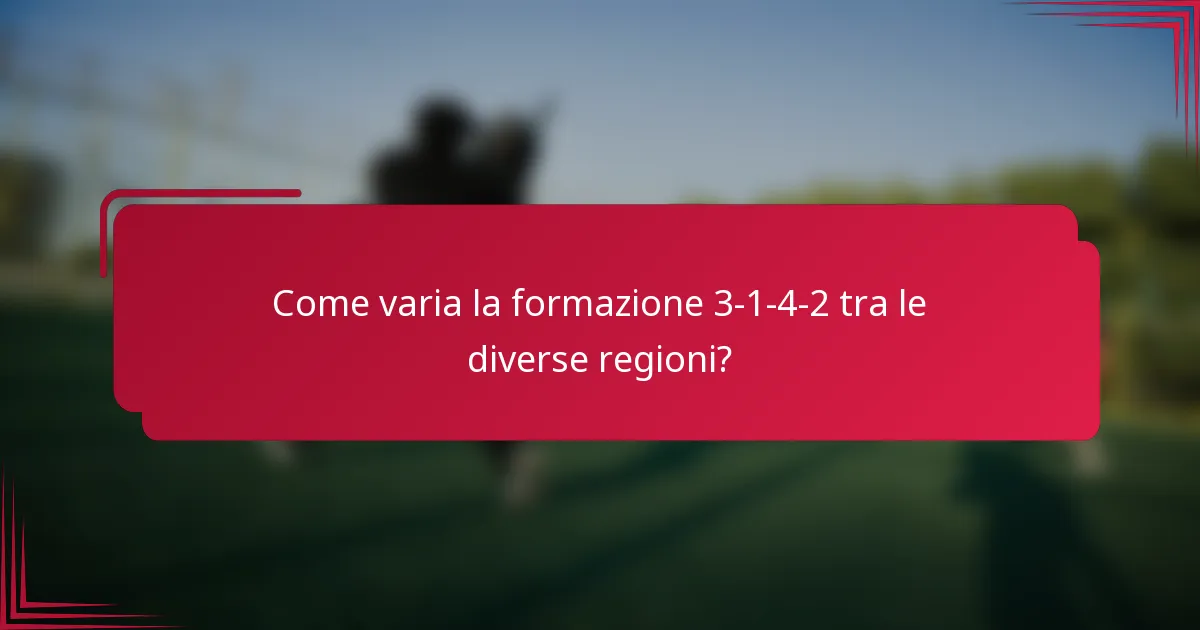 Come varia la formazione 3-1-4-2 tra le diverse regioni?