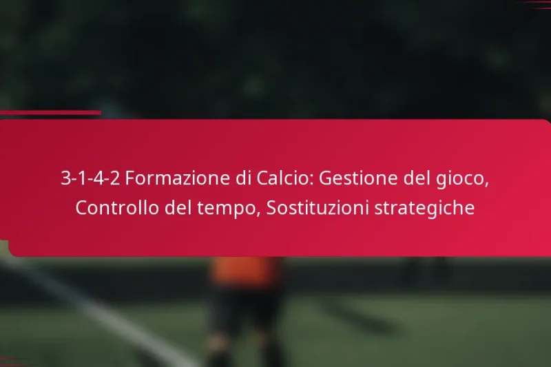 3-1-4-2 Formazione di Calcio: Gestione del gioco, Controllo del tempo, Sostituzioni strategiche