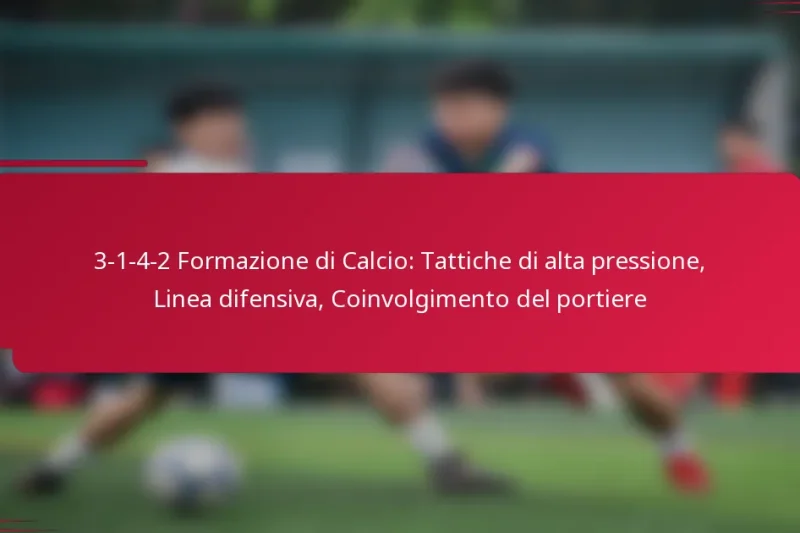 3-1-4-2 Formazione di Calcio: Tattiche di alta pressione, Linea difensiva, Coinvolgimento del portiere