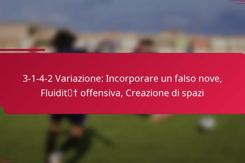 3-1-4-2 Variazione: Incorporare un falso nove, Fluidità offensiva, Creazione di spazi