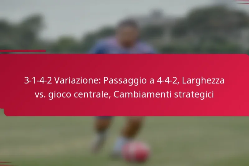 3-1-4-2 Variazione: Passaggio a 4-4-2, Larghezza vs. gioco centrale, Cambiamenti strategici