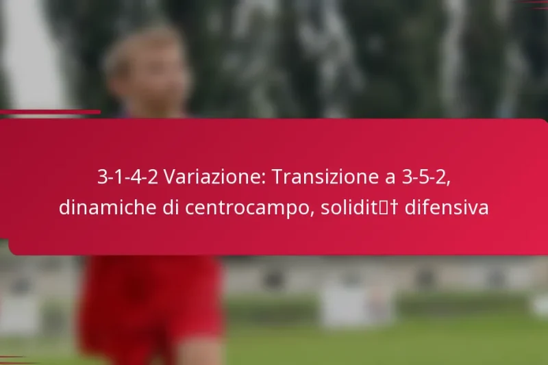 3-1-4-2 Variazione: Transizione a 3-5-2, dinamiche di centrocampo, solidità difensiva