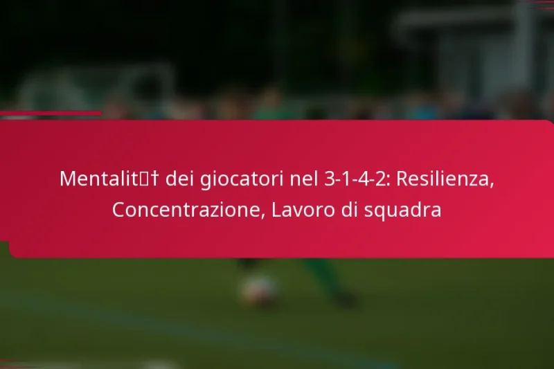 Mentalità dei giocatori nel 3-1-4-2: Resilienza, Concentrazione, Lavoro di squadra
