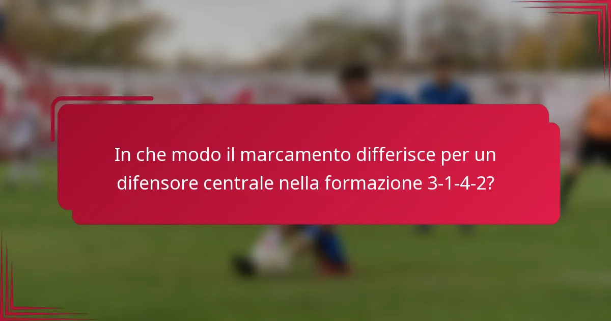 In che modo il marcamento differisce per un difensore centrale nella formazione 3-1-4-2?