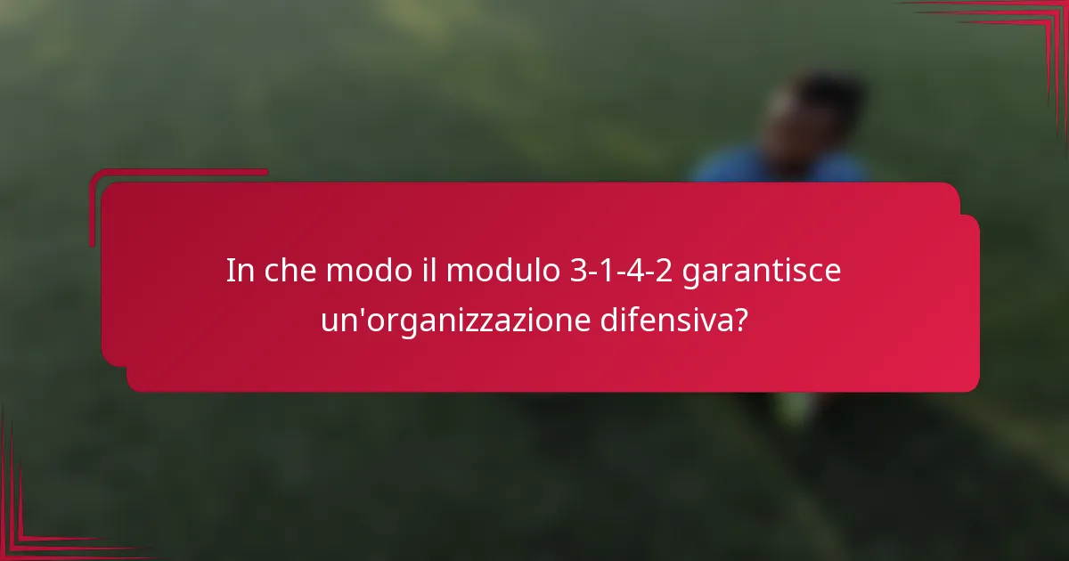 In che modo il modulo 3-1-4-2 garantisce un'organizzazione difensiva?