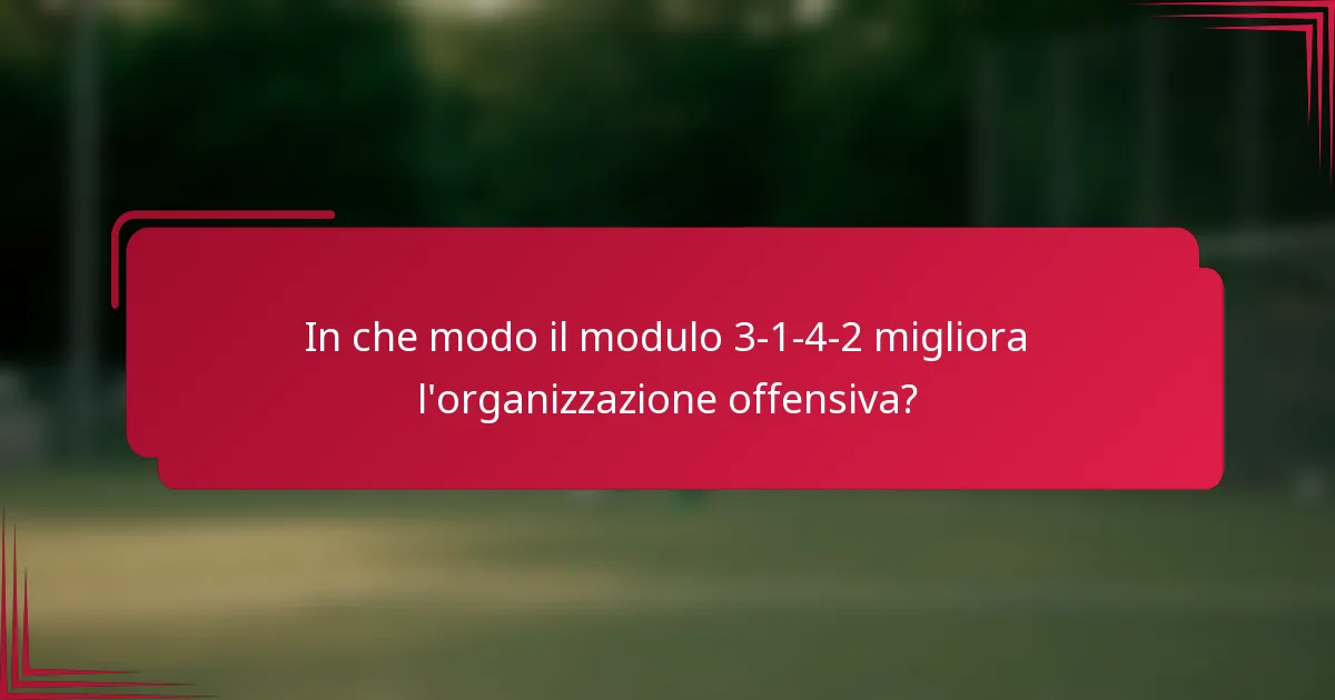 In che modo il modulo 3-1-4-2 migliora l'organizzazione offensiva?