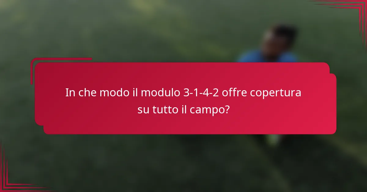 In che modo il modulo 3-1-4-2 offre copertura su tutto il campo?