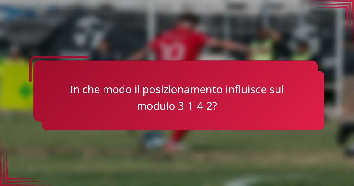 In che modo il posizionamento influisce sul modulo 3-1-4-2?