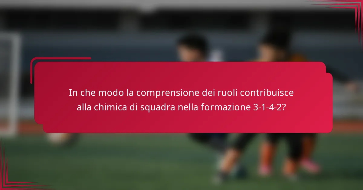 In che modo la comprensione dei ruoli contribuisce alla chimica di squadra nella formazione 3-1-4-2?