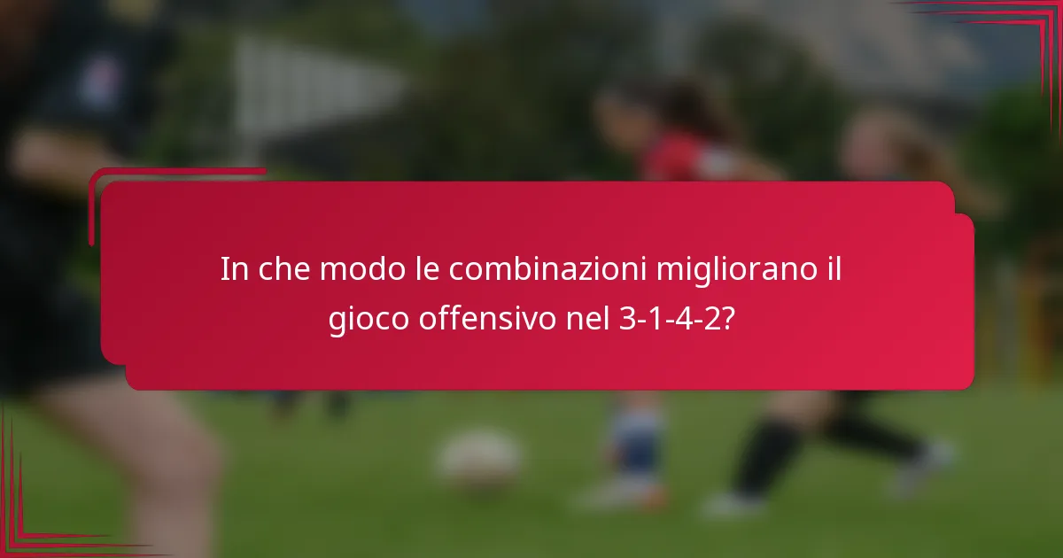 In che modo le combinazioni migliorano il gioco offensivo nel 3-1-4-2?