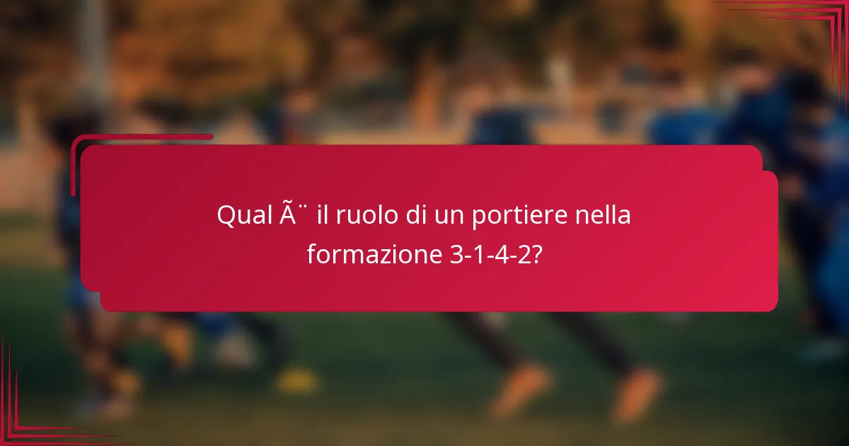 Qual è il ruolo di un portiere nella formazione 3-1-4-2?