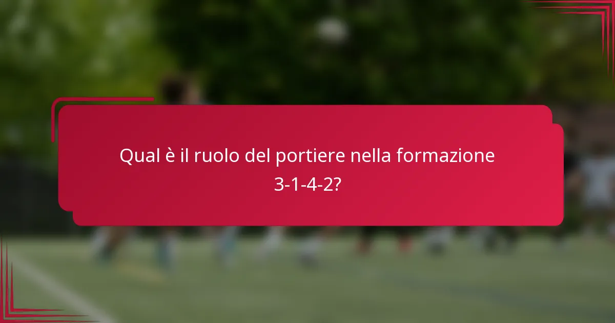 Qual è il ruolo del portiere nella formazione 3-1-4-2?