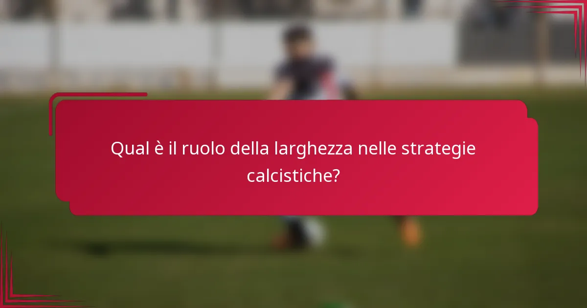 Qual è il ruolo della larghezza nelle strategie calcistiche?