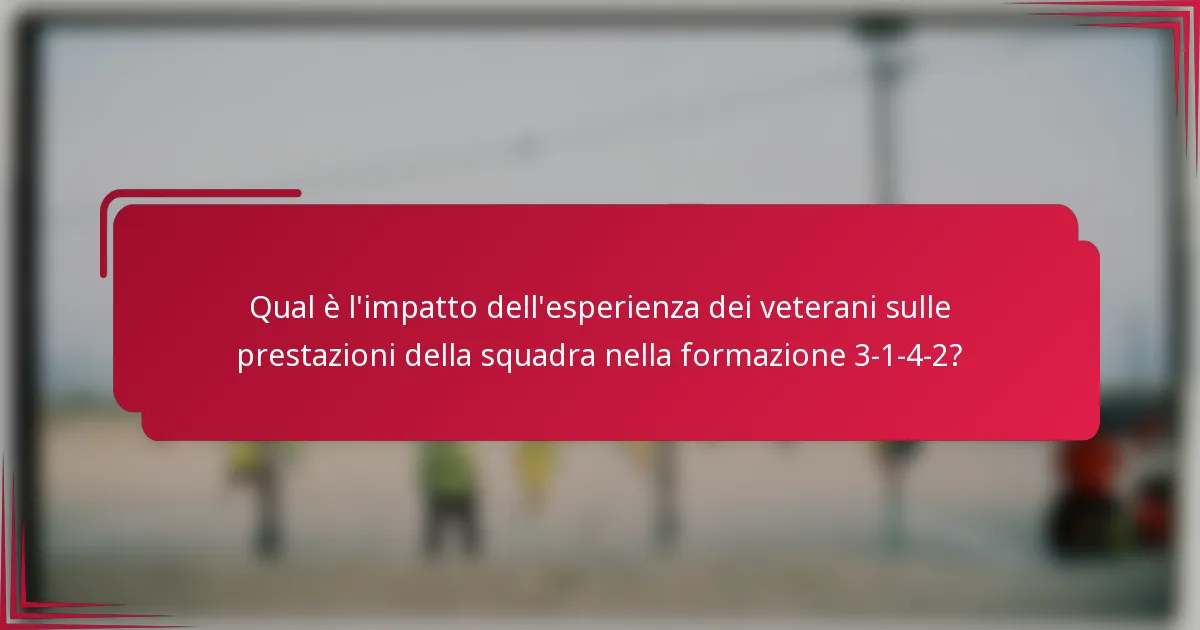 Qual è l'impatto dell'esperienza dei veterani sulle prestazioni della squadra nella formazione 3-1-4-2?