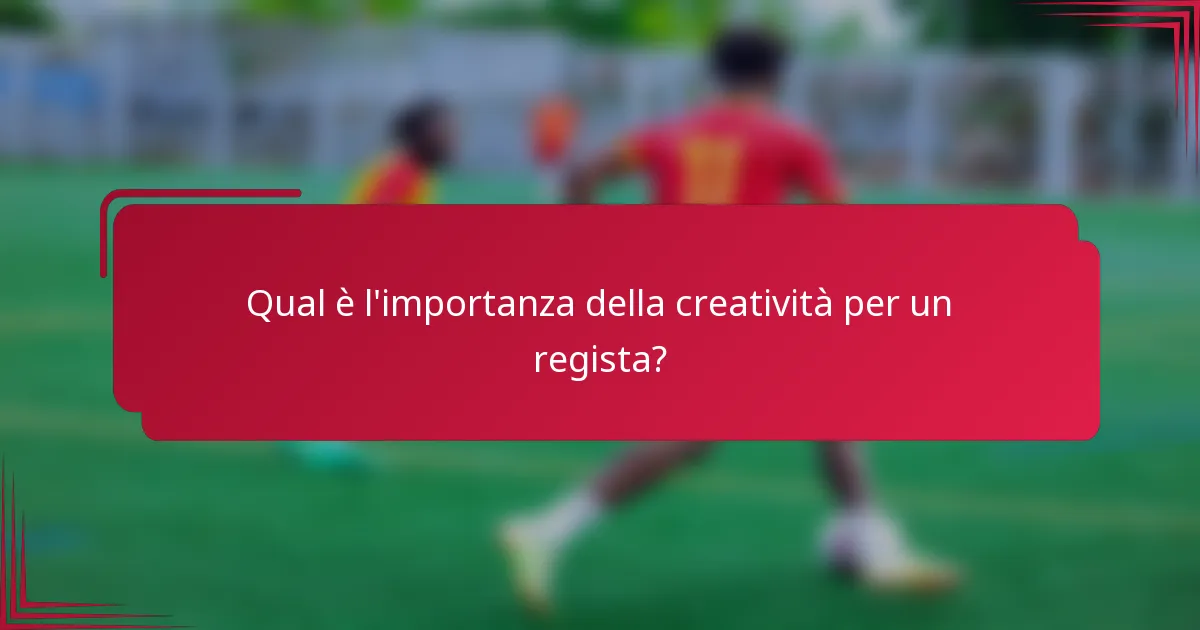 Qual è l'importanza della creatività per un regista?