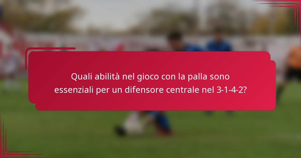 Quali abilità nel gioco con la palla sono essenziali per un difensore centrale nel 3-1-4-2?