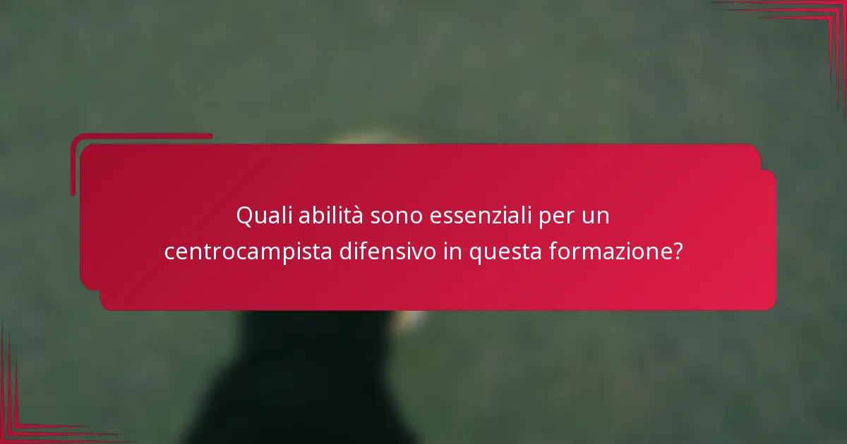 Quali abilità sono essenziali per un centrocampista difensivo in questa formazione?