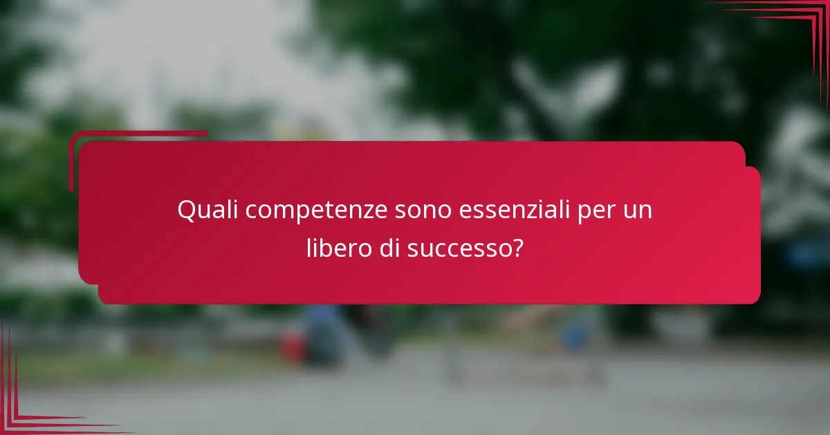 Quali competenze sono essenziali per un libero di successo?