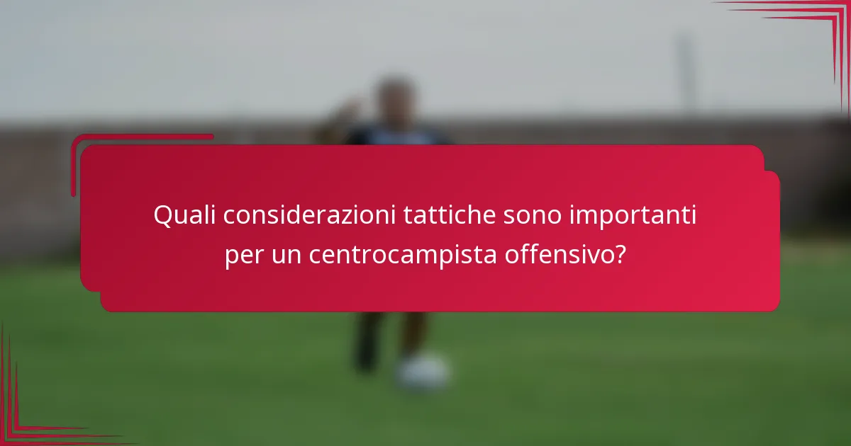 Quali considerazioni tattiche sono importanti per un centrocampista offensivo?