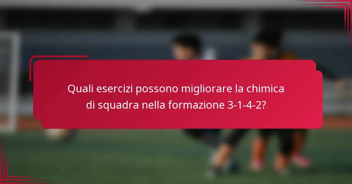 Quali esercizi possono migliorare la chimica di squadra nella formazione 3-1-4-2?