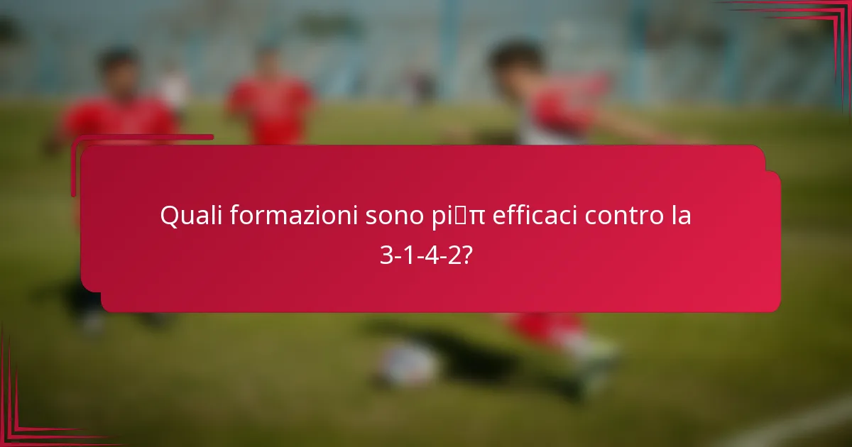 Quali formazioni sono più efficaci contro la 3-1-4-2?