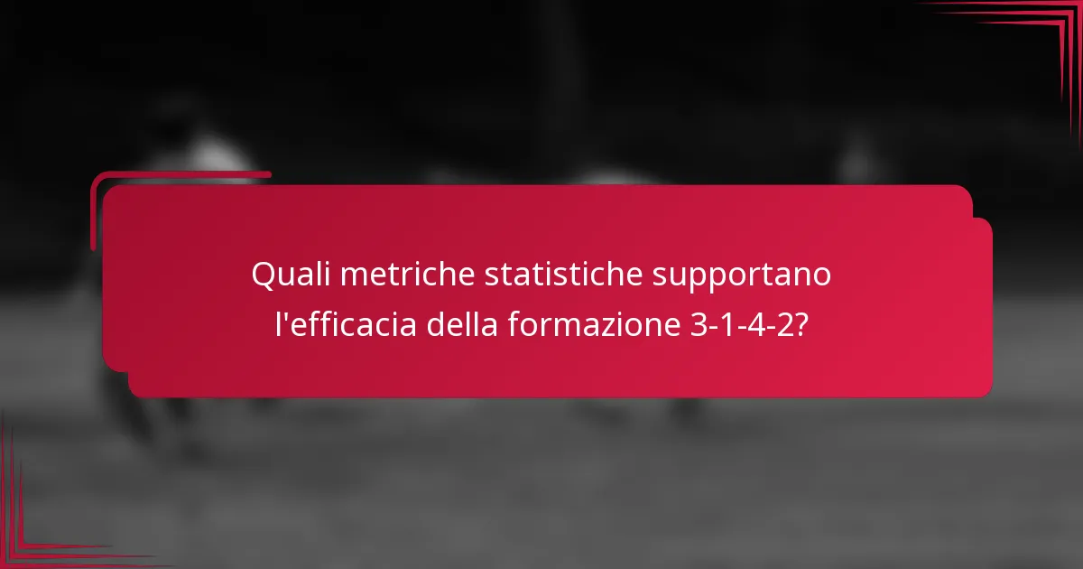Quali metriche statistiche supportano l'efficacia della formazione 3-1-4-2?